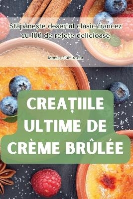 CreaȚiile Ultime de Crème Brûlée -  Monica Găbureanu