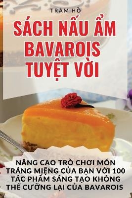 Sách NẤu Ẩm Bavarois TuyỆt VỜi -  Trâm Hồ