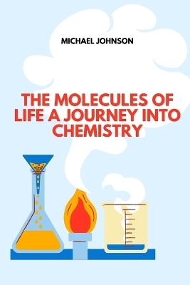 The Molecules of Life A Journey into Chemistry - Michael Johnson