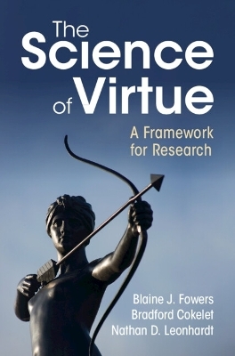 The Science of Virtue - Blaine J. Fowers, Bradford Cokelet, Nathan D. Leonhardt