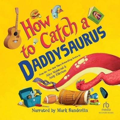 How to Catch a Daddysaurus - Alice Walstead