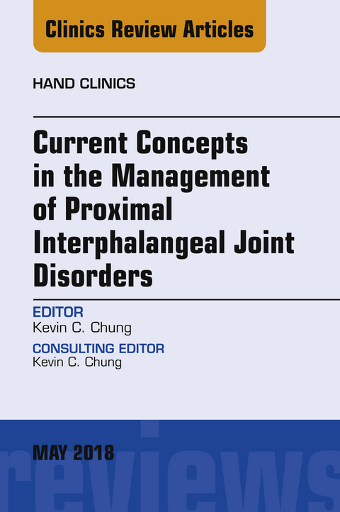 Current Concepts in the Management of Proximal Interphalangeal Joint Disorders, An Issue of Hand Clinics -  Kevin C. Chung