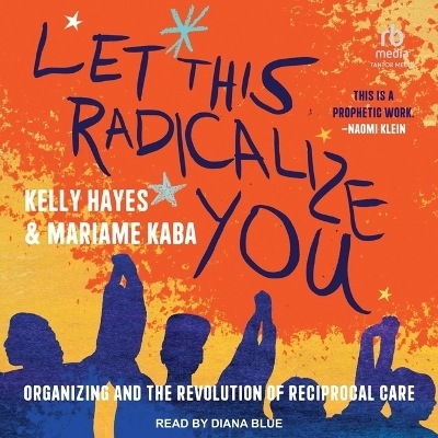 Let This Radicalize You - Kelly Hayes, Mariame Kaba