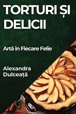 Torturi și Delicii - Alexandra Dulceață