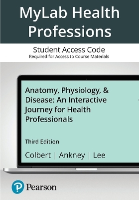 Mylab Health Professions with Pearson Etext--Access Card--For Anatomy, Physiology, & Disease - Bruce Colbert, Jeff Ankney, Karen Lee