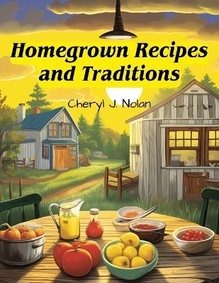 Homegrown Recipes and Traditions -  Cheryl J Nolan