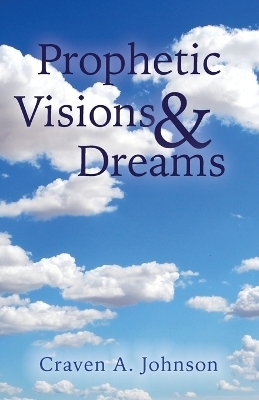 Prophetic Visions & Dreams - Craven A Johnson