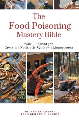 The Food Poisoning Mastery Bible - Dr Ankita Kashyap, Prof Krishna N Sharma