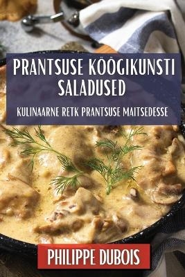 Prantsuse Köögikunsti Saladused - Philippe Dubois