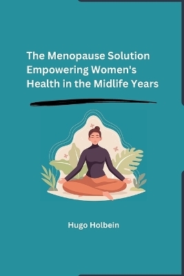 The Menopause Solution -  Hugo Holbein