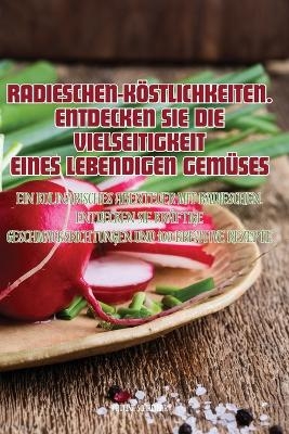 Radieschen-Köstlichkeiten. Entdecken Sie Die Vielseitigkeit Eines Lebendigen Gemüses -  Pauline Schreiber