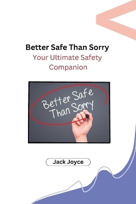 Better Safe Than Sorry: Your Ultimate Safety Companion -  Jack Joyce