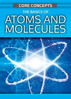 The Basics of Atoms and Molecules - Anne O'Daly