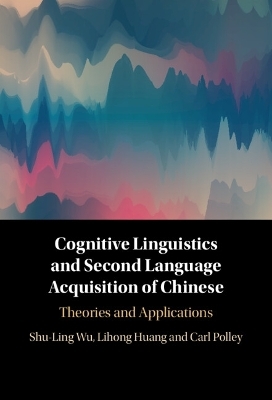 Cognitive Linguistics and Second Language Acquisition of Chinese - Shu-Ling Wu, Lihong Huang, Carl Polley