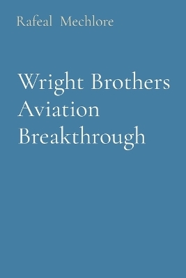 Wright Brothers Aviation Breakthrough - Rafeal Mechlore