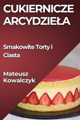 Cukiernicze Arcydziela - Mateusz Kowalczyk