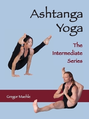 ASHTANGA YOGA The Intermediate Series - Gregor Maehle