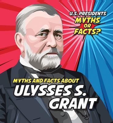 Myths and Facts about Ulysses S. Grant - Ezra E Knopp