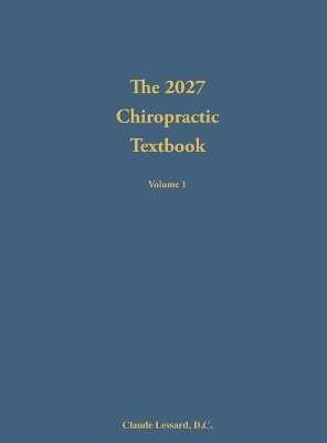 The 2027 Chiropractic Textbook Volume 1 - Claude Lessard