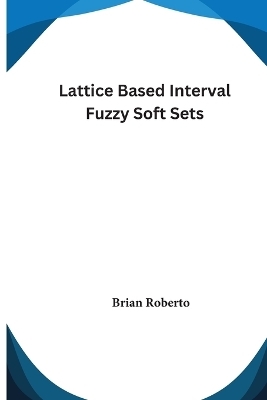 Lattice Based Interval Fuzzy Soft Sets - Brian Roberto