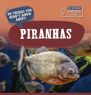 20 Things You Didn't Know about Piranhas - Leonard Clasky