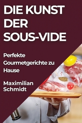 Die Kunst der Sous-Vide - Maximilian Schmidt