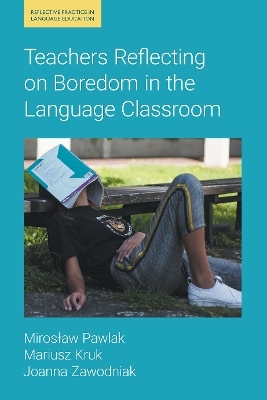 Teachers Reflecting on Boredom in the Language Classroom - Mariusz Kruk, Miroslaw Pawlak, Joanna Zawodniak