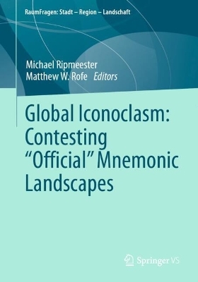 Global Iconoclasm: Contesting “Official” Mnemonic Landscapes - 