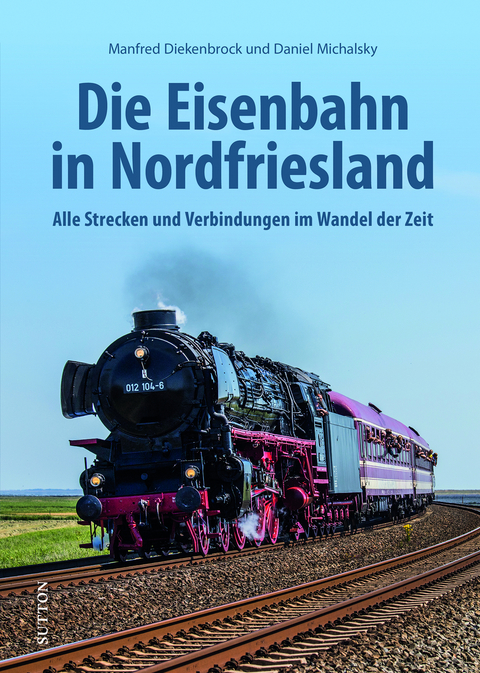 Die Eisenbahn in Nordfriesland - Manfred Diekenbrock, Daniel Michalsky