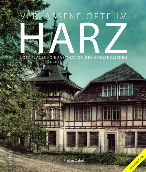 Verlassene Orte im Harz - Markus Zabel