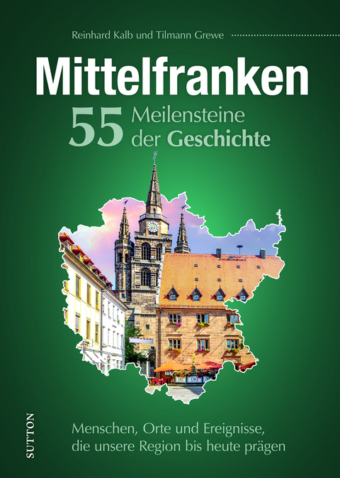 Mittelfranken. 55 Meilensteine der Geschichte - Reinhard Kalb