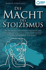 DIE MACHT DES STOIZISMUS: Wie Sie mit Hilfe der antiken Philosophie und der Lehre der Stoa zum eisernen Stoiker werden und enorme Selbstdisziplin, Resilienz und eine glasklare Denkweise entwickeln - Manuel Nikolaidis