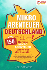 Mikroabenteuer Deutschland - 150 geniale Mikroabenteuer direkt vor der Haustür: Gönnen Sie sich eine Auszeit fernab vom Alltag und tauchen Sie in eine Welt voller Spaß und unvergesslicher Momente ein - Neil Stevens