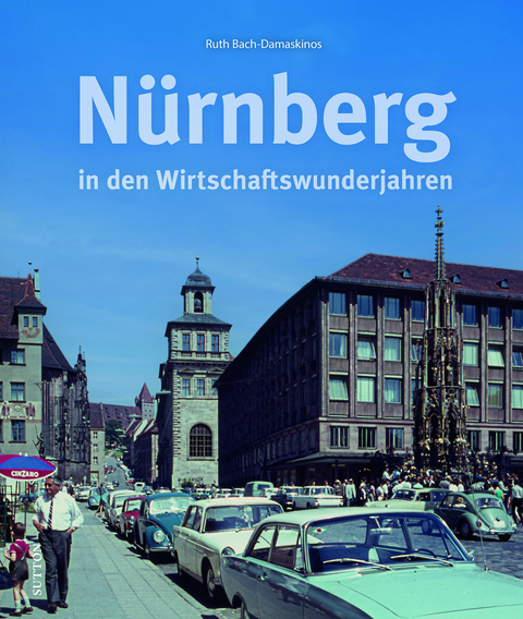Nürnberg in den Wirtschaftswunderjahren - Ruth Bach-Damaskinos