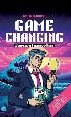 Game Changing – Werde zum Business-Nerd - Jasmin Karatas