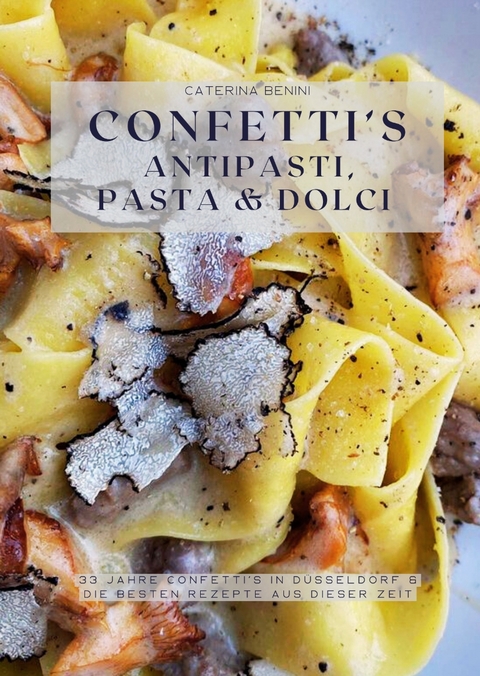 Confetti‘s Antipasti, Pasta & Dolci - Caterina Benini
