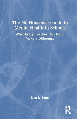 The No-Nonsense Guide to Mental Health in Schools - John R. Burns