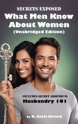 Secrets Exposed - What Men Know about Women (Unabridged Edition) - R Scott Alvord