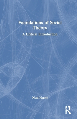 Foundations of Social Theory - Neal Harris