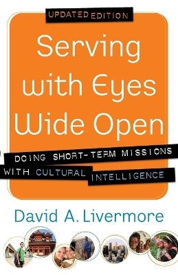 Serving with Eyes Wide Open – Doing Short–Term Missions with Cultural Intelligence - David A. Livermore, Paul Borthwick