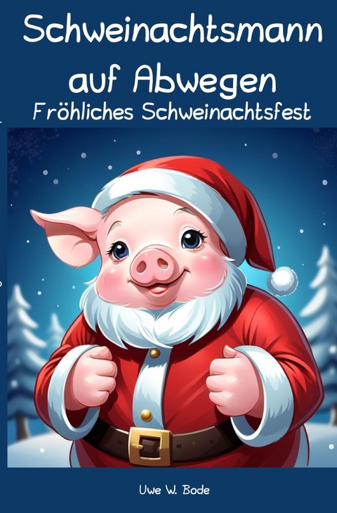 Schweinachtsmann auf Abwegen - Uwe W. Bode