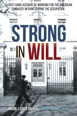 Strong in Will: Working for the American Embassy in Paris During the Nazi Occupation - 