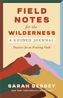 Field Notes for the Wilderness: A Guided Journal - SARAH BESSEY