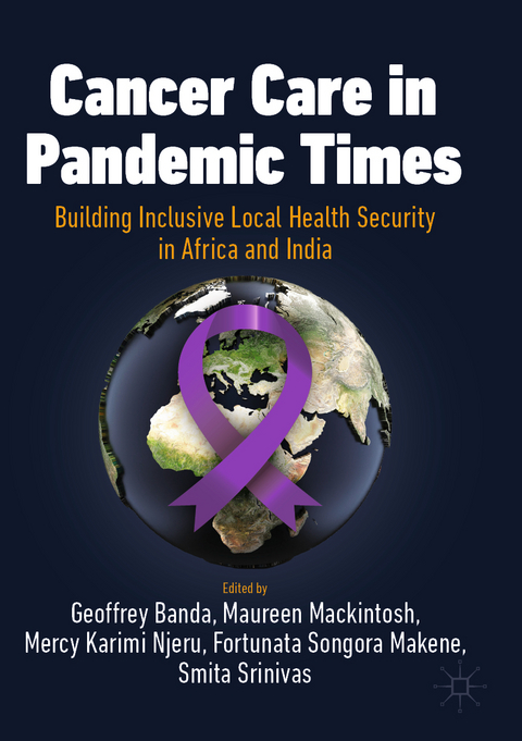 Cancer Care in Pandemic Times: Building Inclusive Local Health Security in Africa and India - 