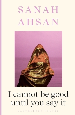 I cannot be good until you say it - Sanah Ahsan