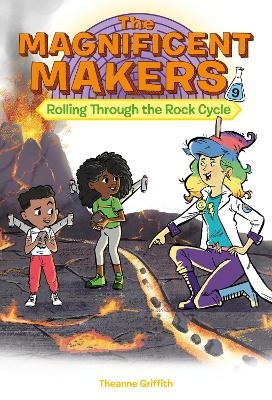 The Magnificent Makers #9: Rolling Through the Rock Cycle - Theanne Griffith