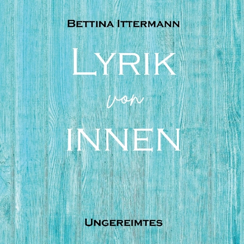 Lyrik von innen - Bettina Ittermann