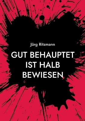 Gut behauptet ist halb bewiesen - Jürg Ritzmann