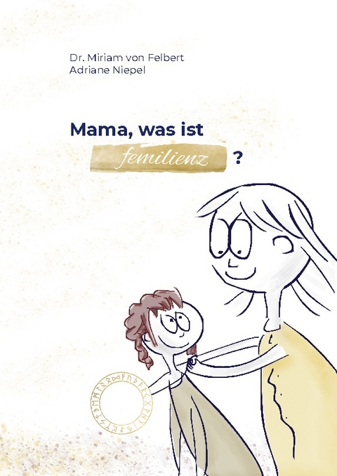 Mama, was ist Femilienz? - Miriam von Felbert