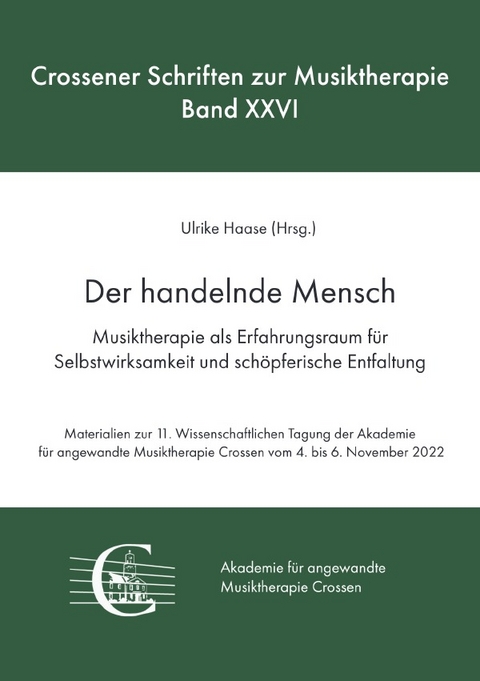 Crossener Schriften zur Musiktherapie / Der handelnde Mensch. Musiktherapie als Erfahrungsraum für Selbstwirksamkeit und schöpferische Entfaltung - Ulrike Haase